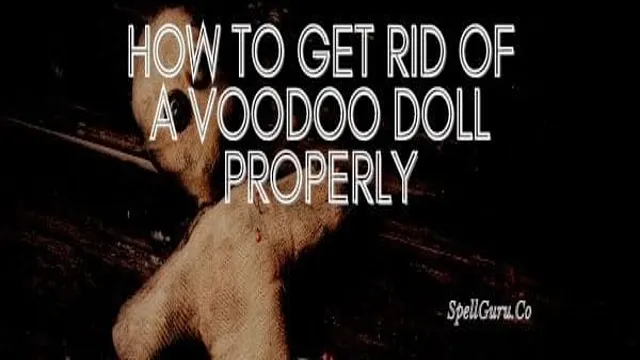 Breaking the Curse: Effective Ways to Banish a Voodoo Doll for Good