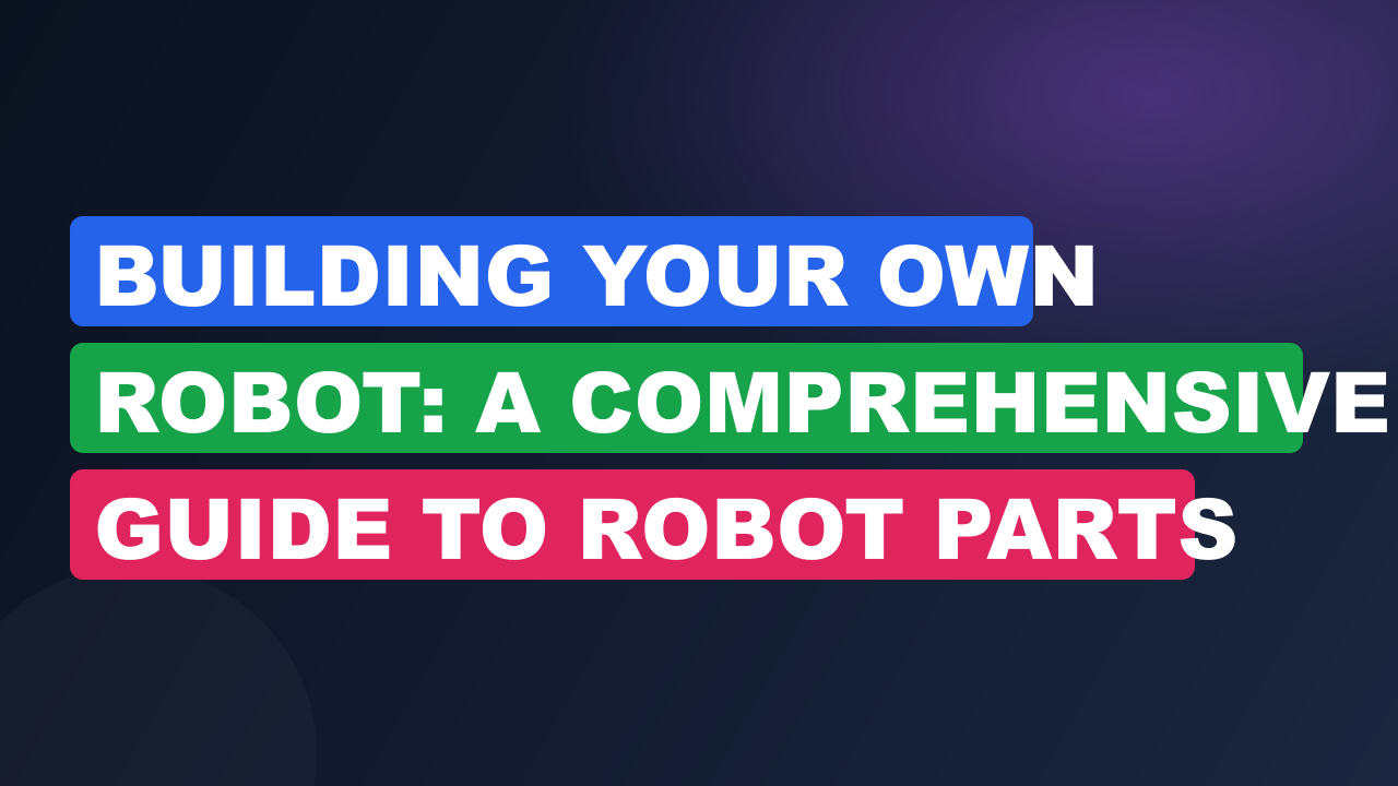 Building Your Own Robot: A Comprehensive Guide To Robot Parts Kits