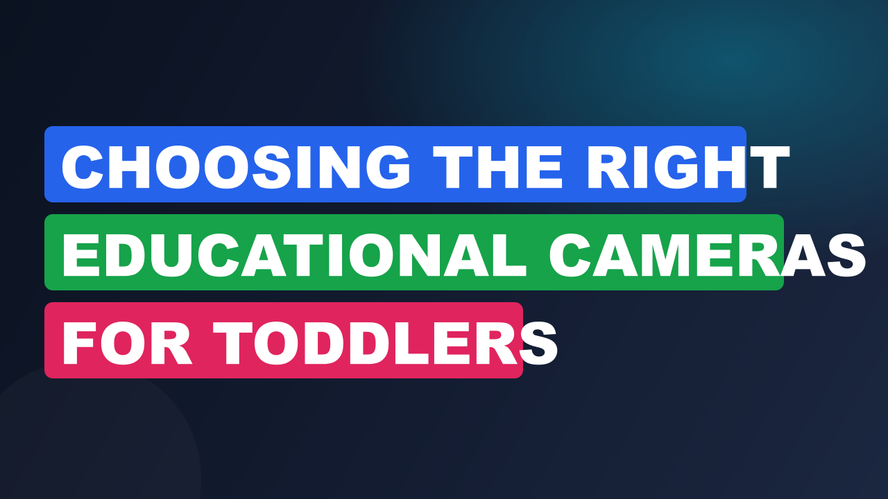 Choosing The Right Educational Cameras For Toddlers