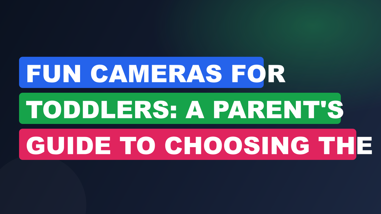 Fun Cameras For Toddlers: A Parent's Guide To Choosing The Right One