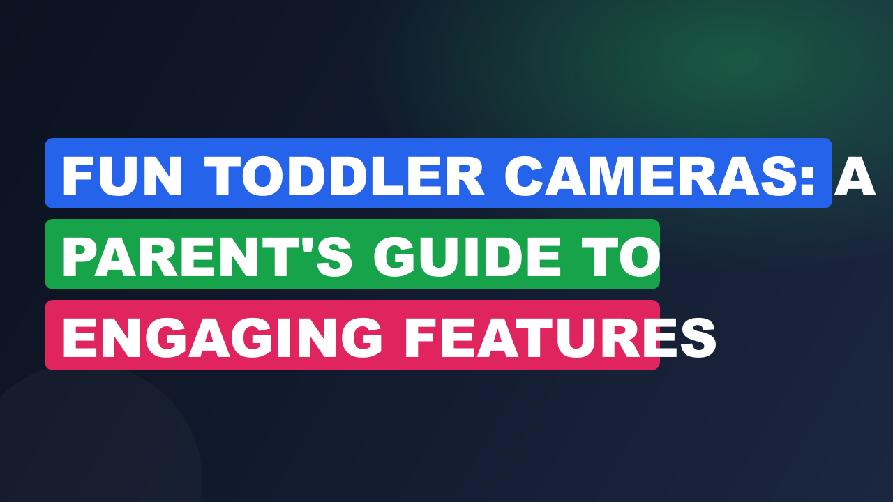 Fun Toddler Cameras: A Parent's Guide To Engaging Features