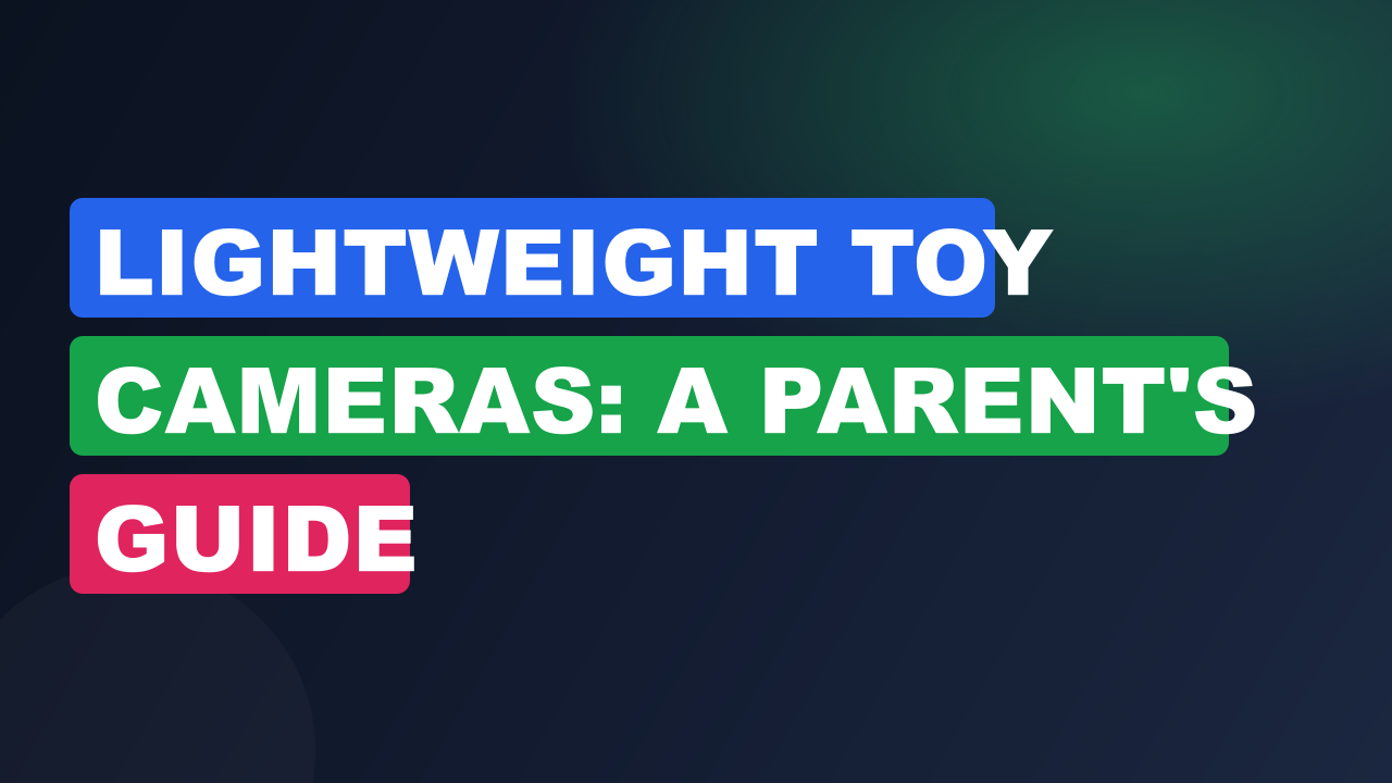 Lightweight Toy Cameras: A Parent's Guide