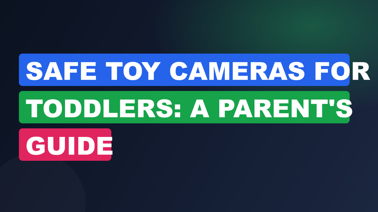 Safe Toy Cameras For Toddlers: A Parent's Guide