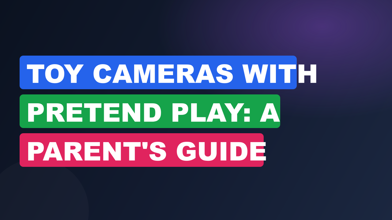 Toy Cameras With Pretend Play: A Parent's Guide
