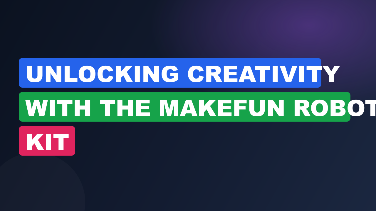 Unlocking Creativity With The Makefun Robot Kit