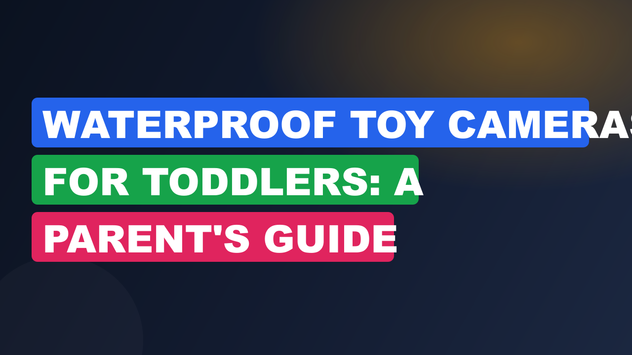 Waterproof Toy Cameras For Toddlers: A Parent's Guide